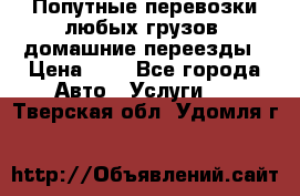 Попутные перевозки любых грузов, домашние переезды › Цена ­ 7 - Все города Авто » Услуги   . Тверская обл.,Удомля г.